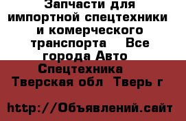 Запчасти для импортной спецтехники  и комерческого транспорта. - Все города Авто » Спецтехника   . Тверская обл.,Тверь г.